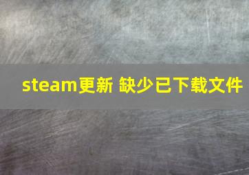 steam更新 缺少已下载文件